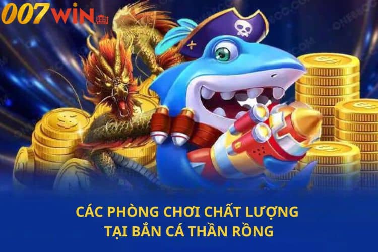 Các phòng chơi chất lượng tại bắn cá thần rồng