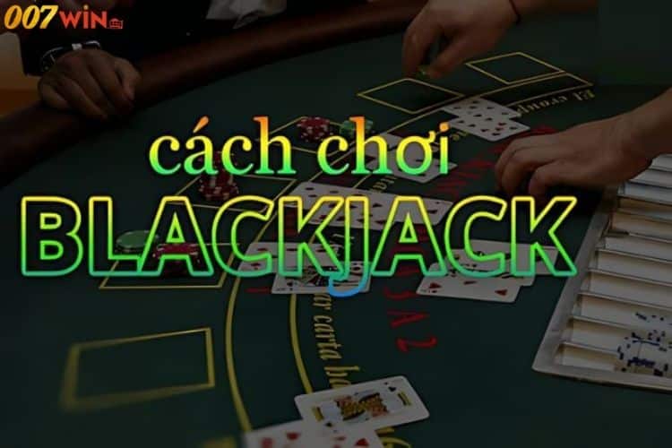 Cách chơi hiệu quả trò blackjack để có thể thắng lớn