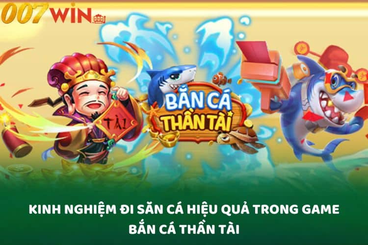 Kinh nghiệm đi săn cá hiệu quả trong game bắn cá Thần Tài